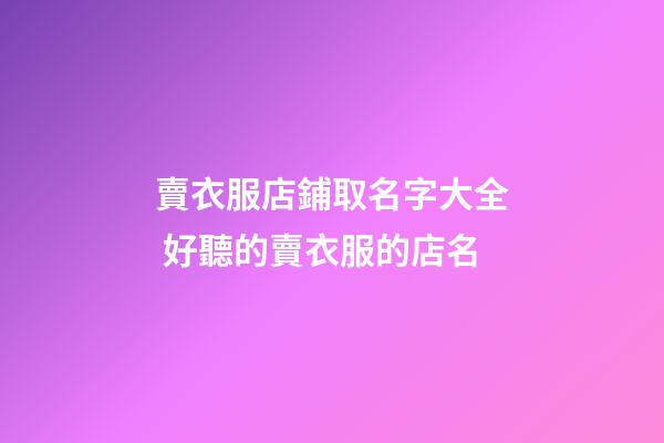 賣衣服店鋪取名字大全 好聽的賣衣服的店名-第1張-店鋪起名-玄機派